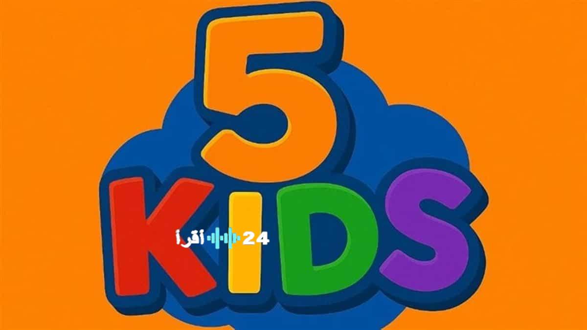 إطلاق التردد الجديد لقناة 5 Kids على الأقمار الصناعية وكيفية تنزيلها