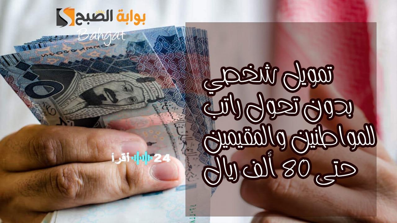 تمويل شخصي بقيمة 80 ألف ريال للمواطنين والمقيمين دون الحاجة لتحويل الراتب