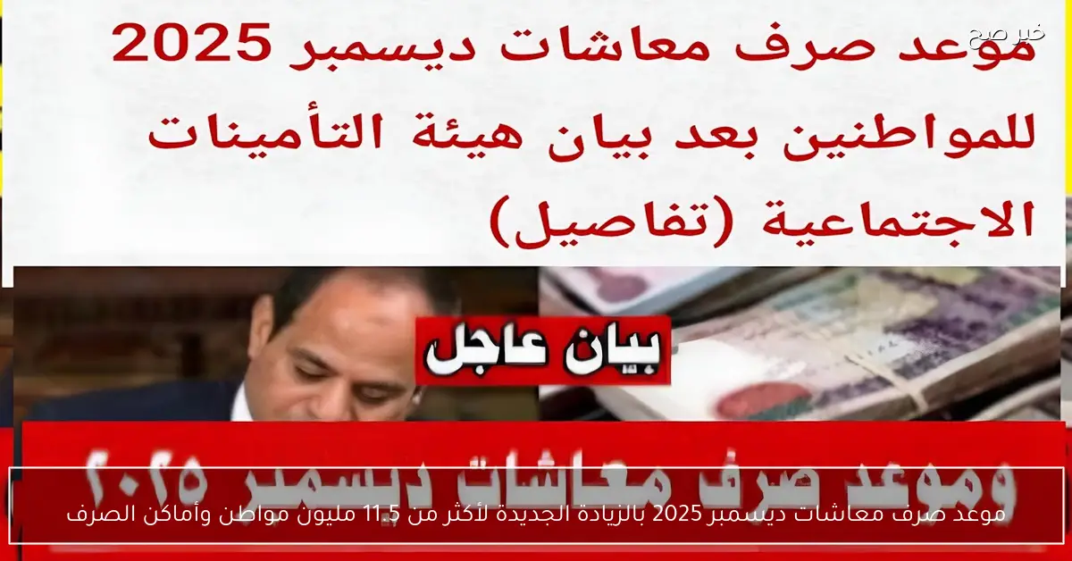 موعد صرف معاشات ديسمبر 2025 بالزيادة الجديدة لأكثر من 11.5 مليون مواطن وأماكن الاستلام الرسمية