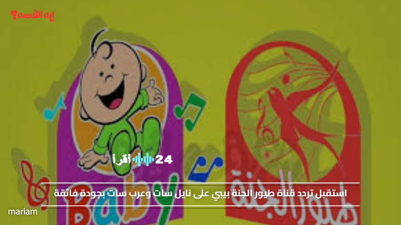 تردد قناة طيور الجنة بيبي على نايل سات وعرب سات بجودة عالية