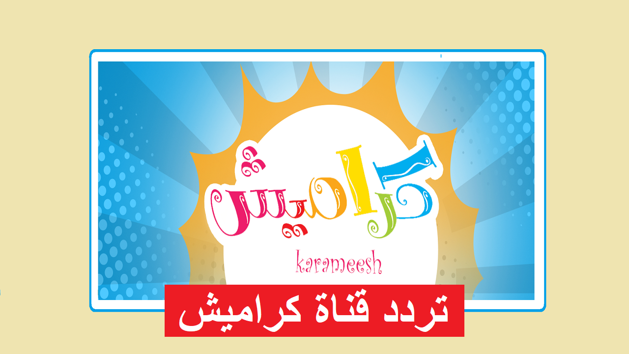 تردد قناة كراميش الجديد بجودة عالية استمتع بأناشيد وأغاني الأطفال بدون تشويش
