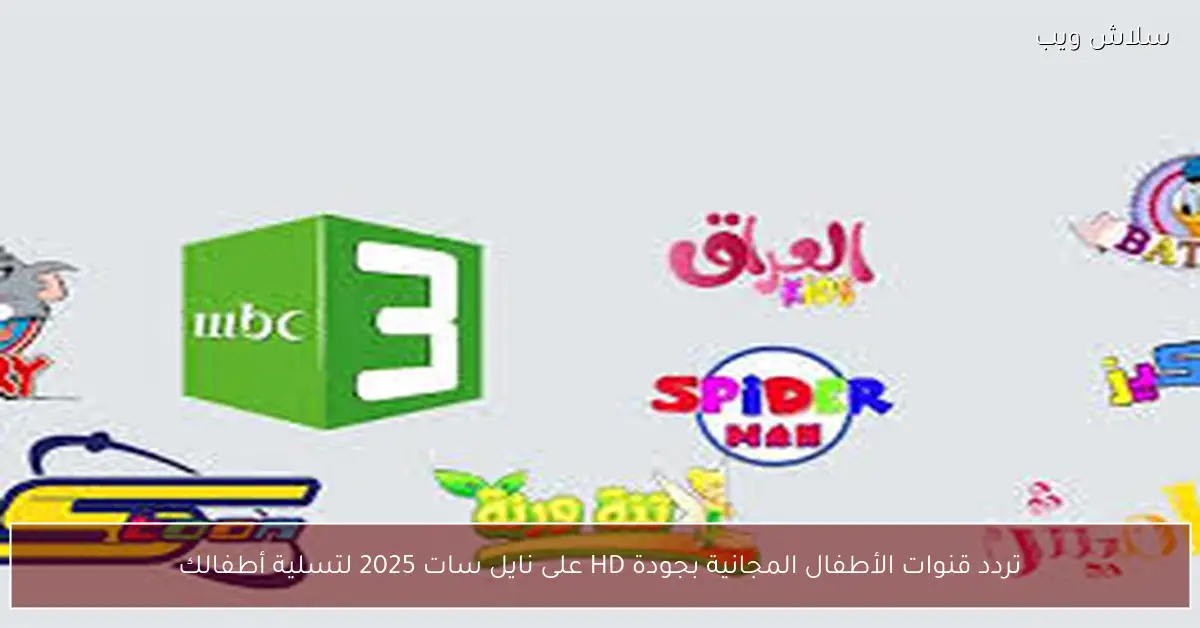 تردد قنوات الأطفال المجانية بجودة HD على نايل سات لعام 2025 لتوفير ترفيه متميز لصغارك