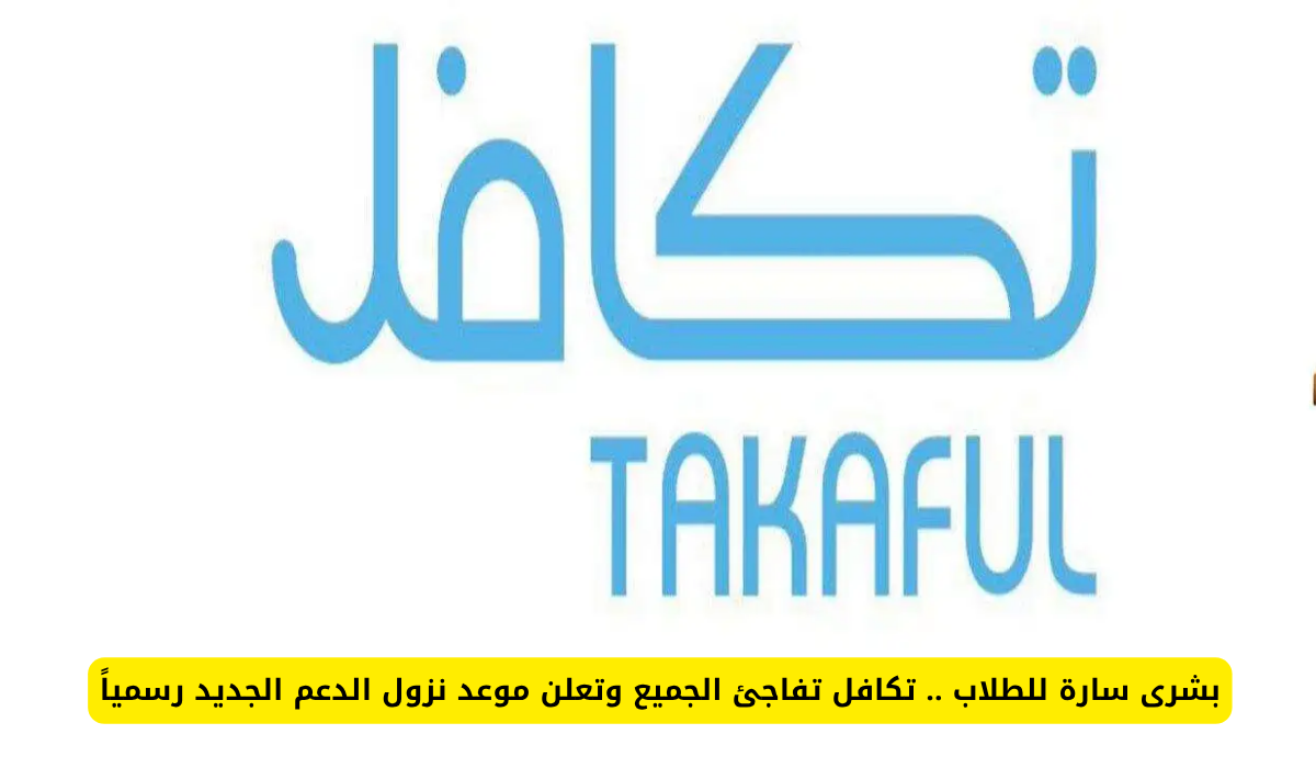تكافل تعلن رسمياً عن موعد صرف الدعم الجديد للطلاب وتحمل أخباراً سارة للجميع