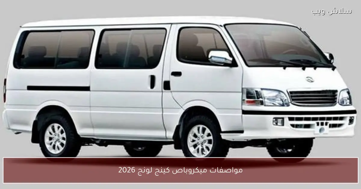 مراجعة شاملة ميكروباص كينج لونج 2026 مواصفات الجيل الجديد الكاملة