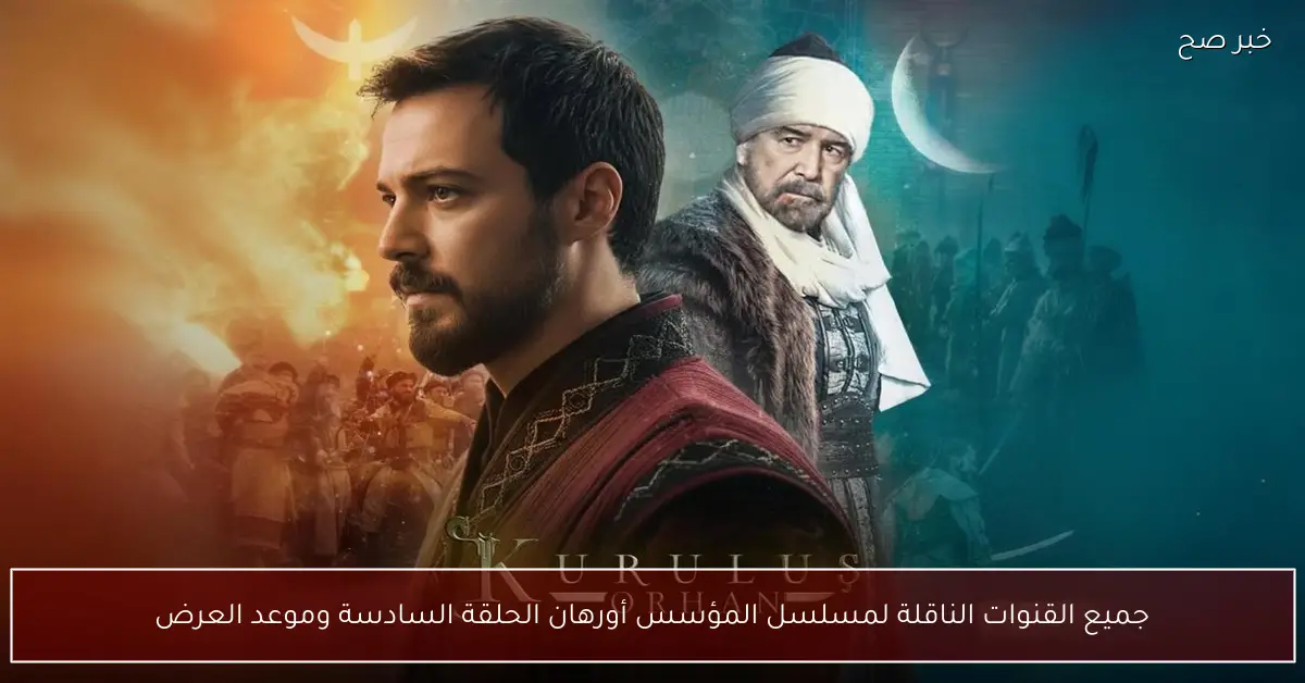 موعد وقنوات عرض الحلقة السادسة من مسلسل المؤسس أورهان