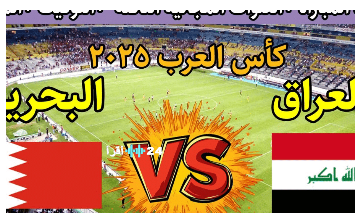 مباراة العراق والبحرين اليوم كأس العرب 2025 القنوات الناقلة والمعلقون