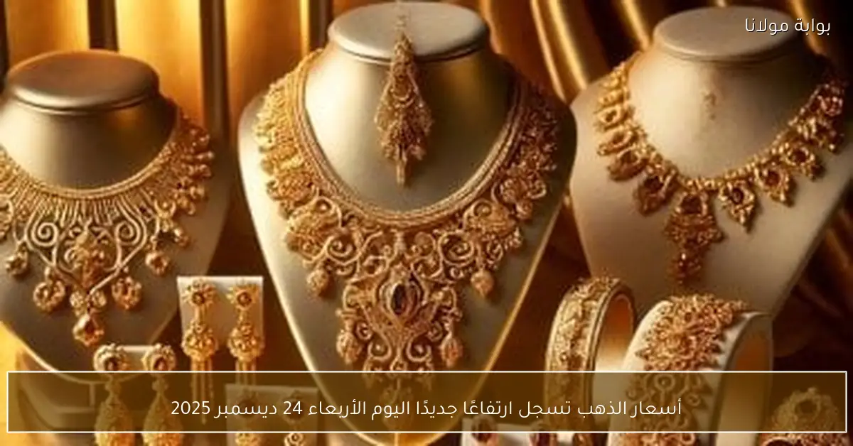 أسعار الذهب تسجل قفزة جديدة في تعاملات اليوم الأربعاء 24 ديسمبر 2025
