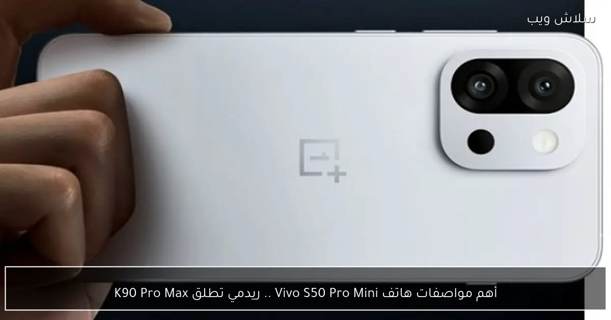 مواصفات هاتف Vivo S50 Pro Mini وإطلاق ريدمي K90 Pro Max
