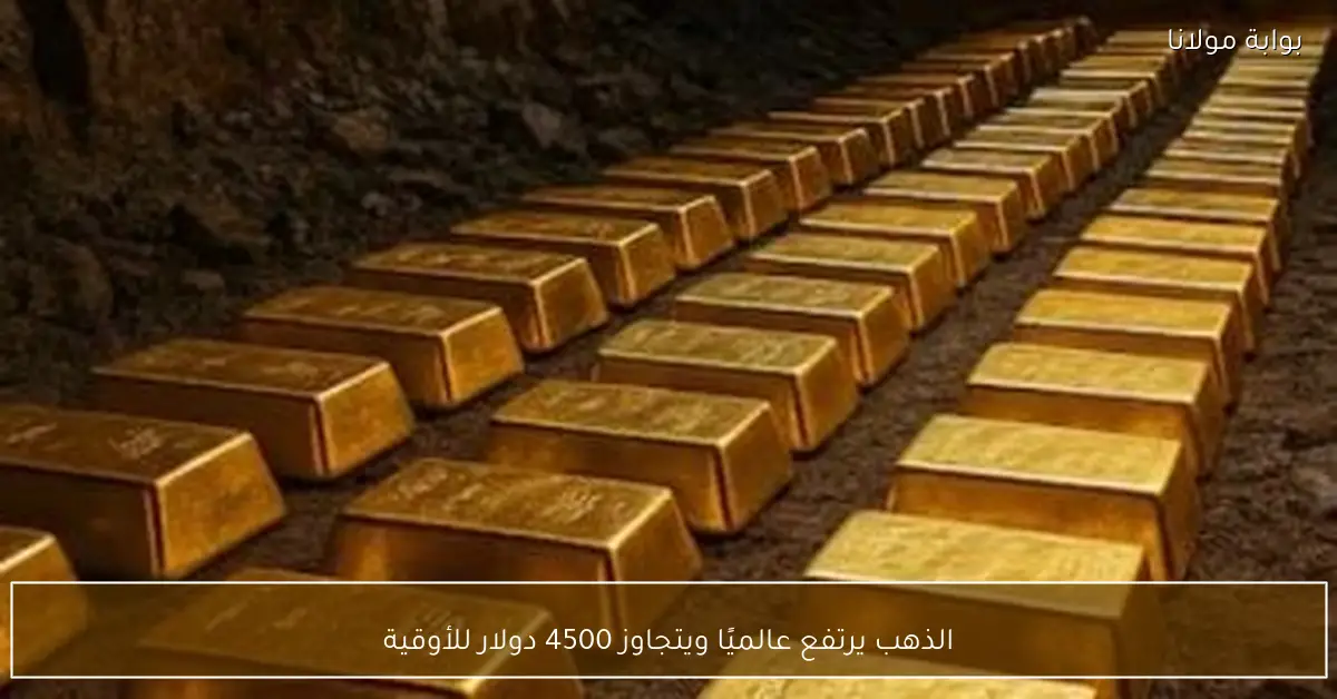 الذهب يحلق عالميًا متجاوزًا 4500 دولار للأوقية