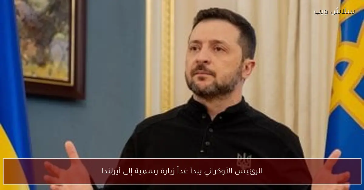 الرئيس الأوكراني يستهل غداً زيارة رسمية إلى أيرلندا