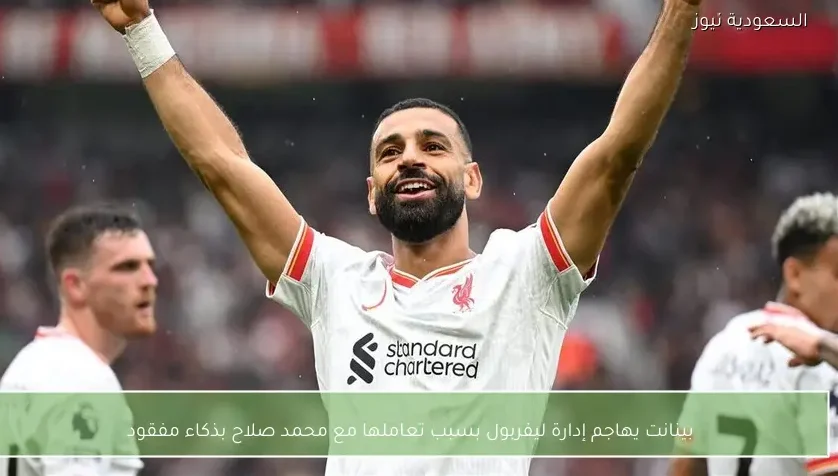 بينانت ينتقد إدارة ليفربول بسبب سوء التعامل مع موقف محمد صلاح