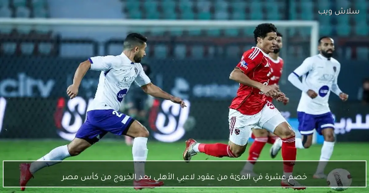 خصم 10% من عقود لاعبي الأهلي عقب الإقصاء من كأس مصر