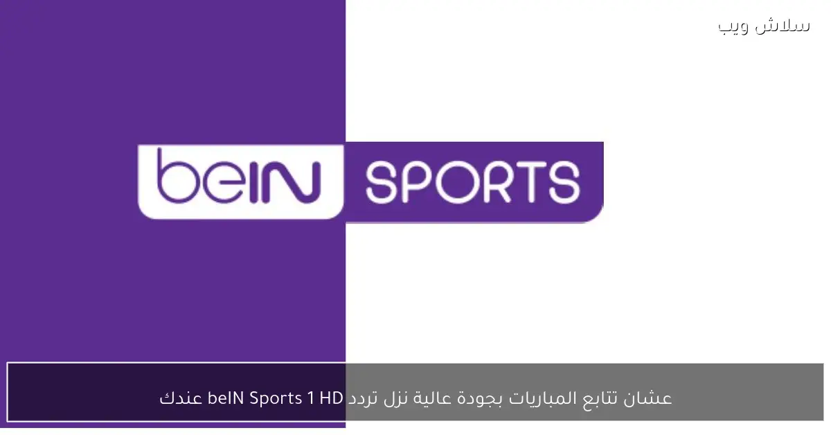 تحديث تردد beIN Sports 1 HD لمشاهدة المباريات بجودة عالية