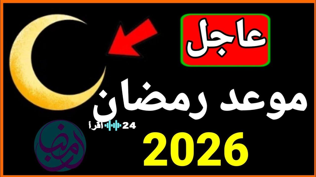 موعد بداية شهر رمضان 2026 في السعودية والإمارات ومصر ورؤية الهلال الرسمية