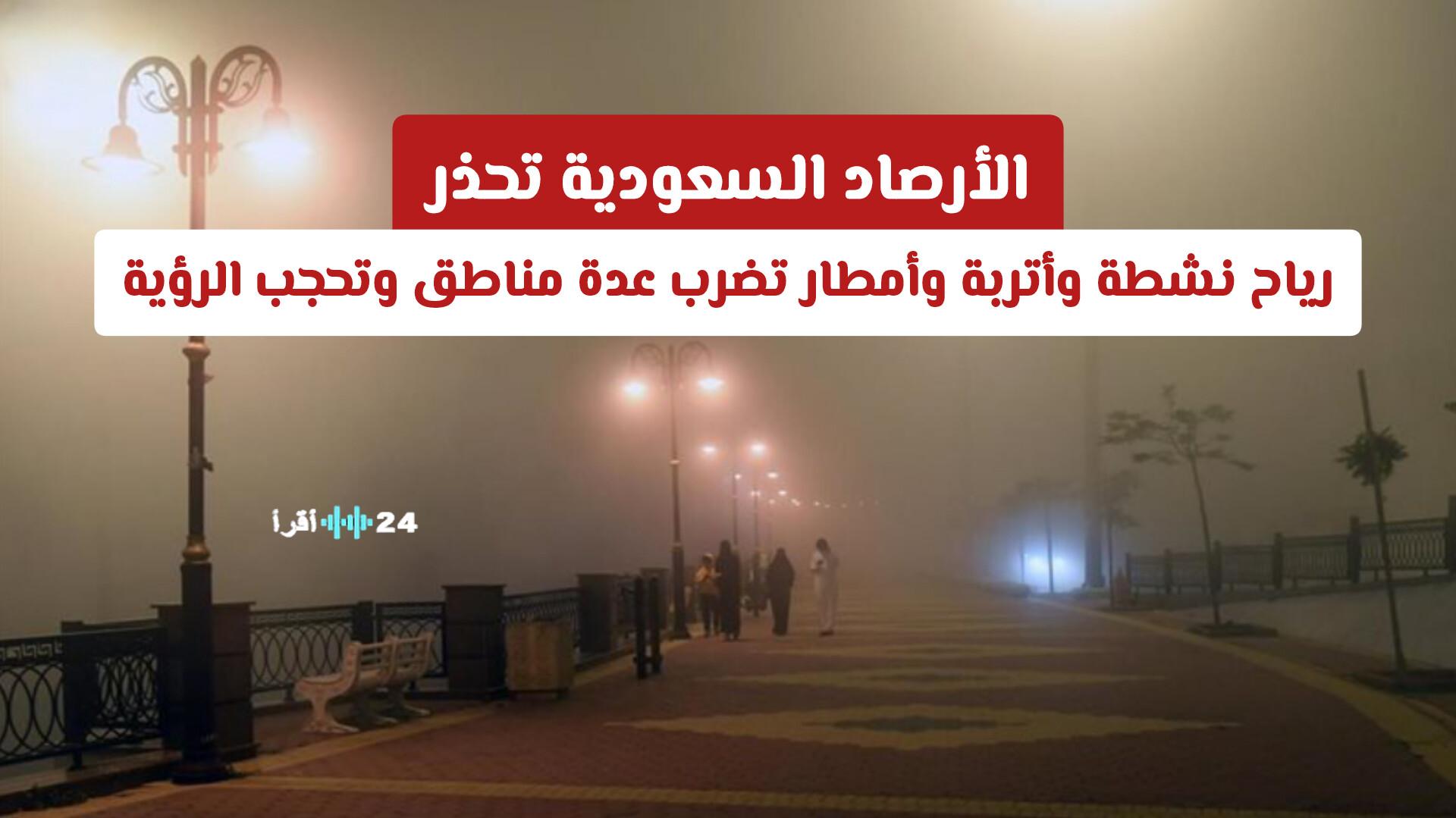 الأرصاد السعودية تحذر من رياح نشطة وأتربة وأمطار تؤثر على عدة مناطق وتعيق الرؤية