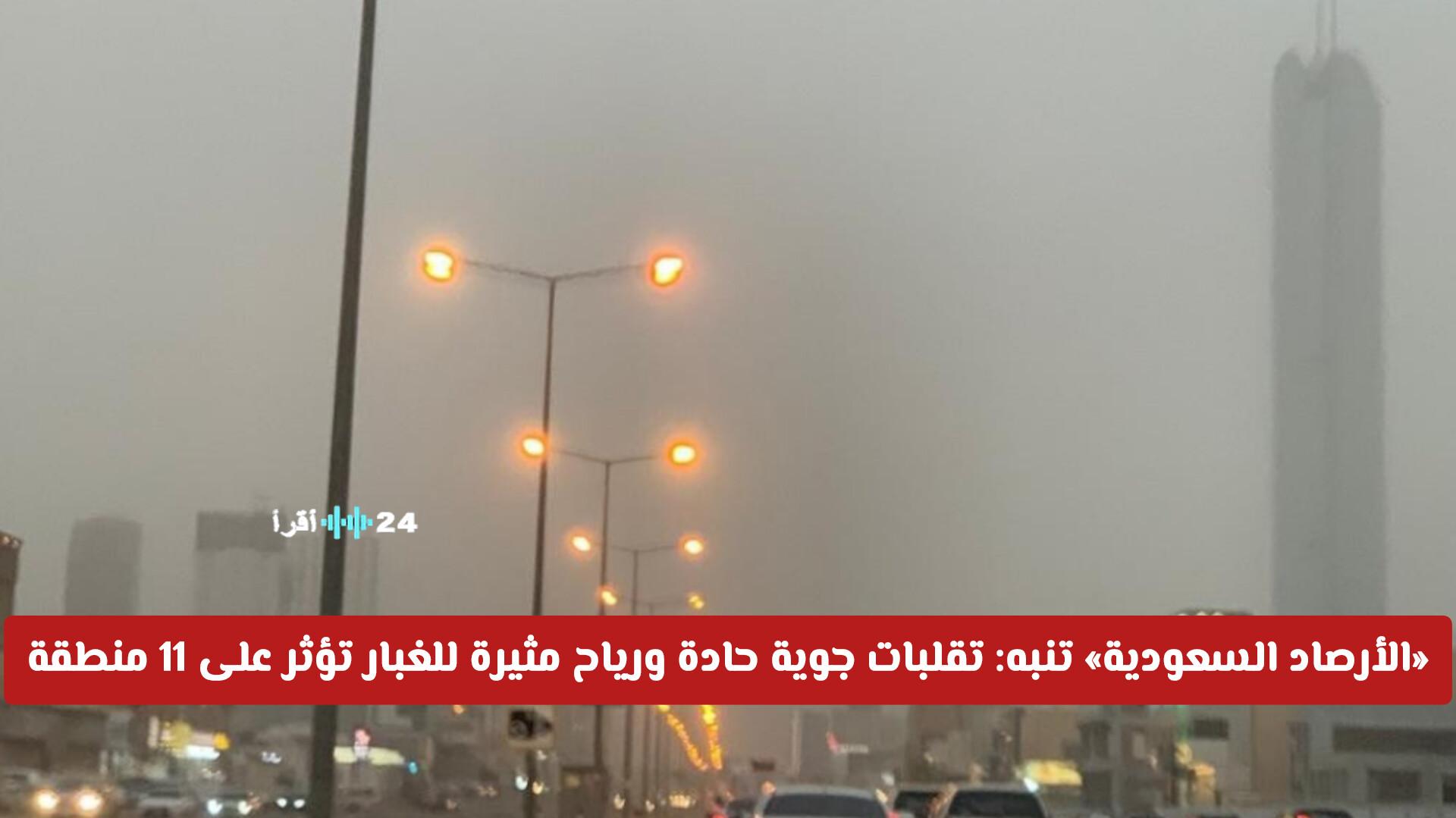 الأرصاد السعودية تحذر من تقلبات جوية شديدة ورياح مثيرة للغبار تؤثر على 11 منطقة حتى المساء