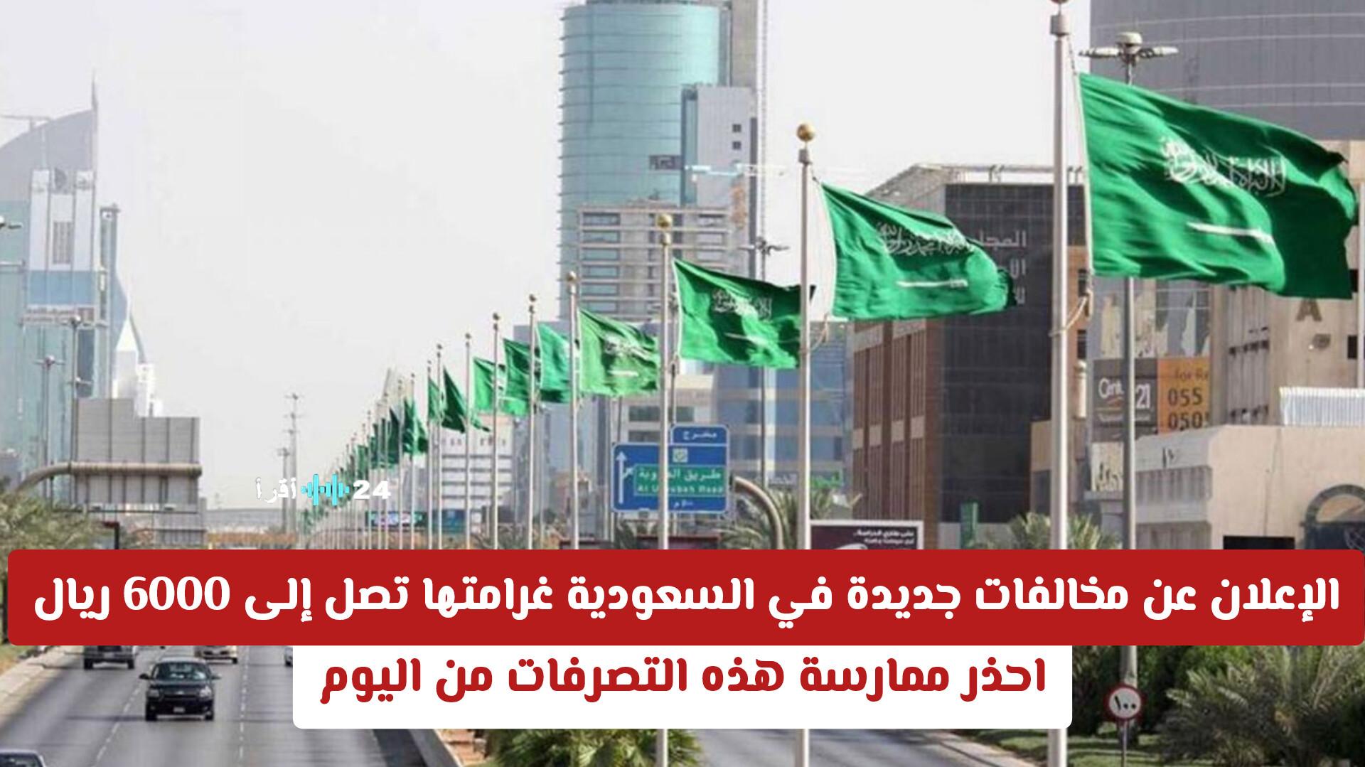 الإعلان عن مخالفات جديدة في السعودية تصل غرامتها إلى 6000 ريال احذر من ممارسة هذه التصرفات بدءًا من اليوم