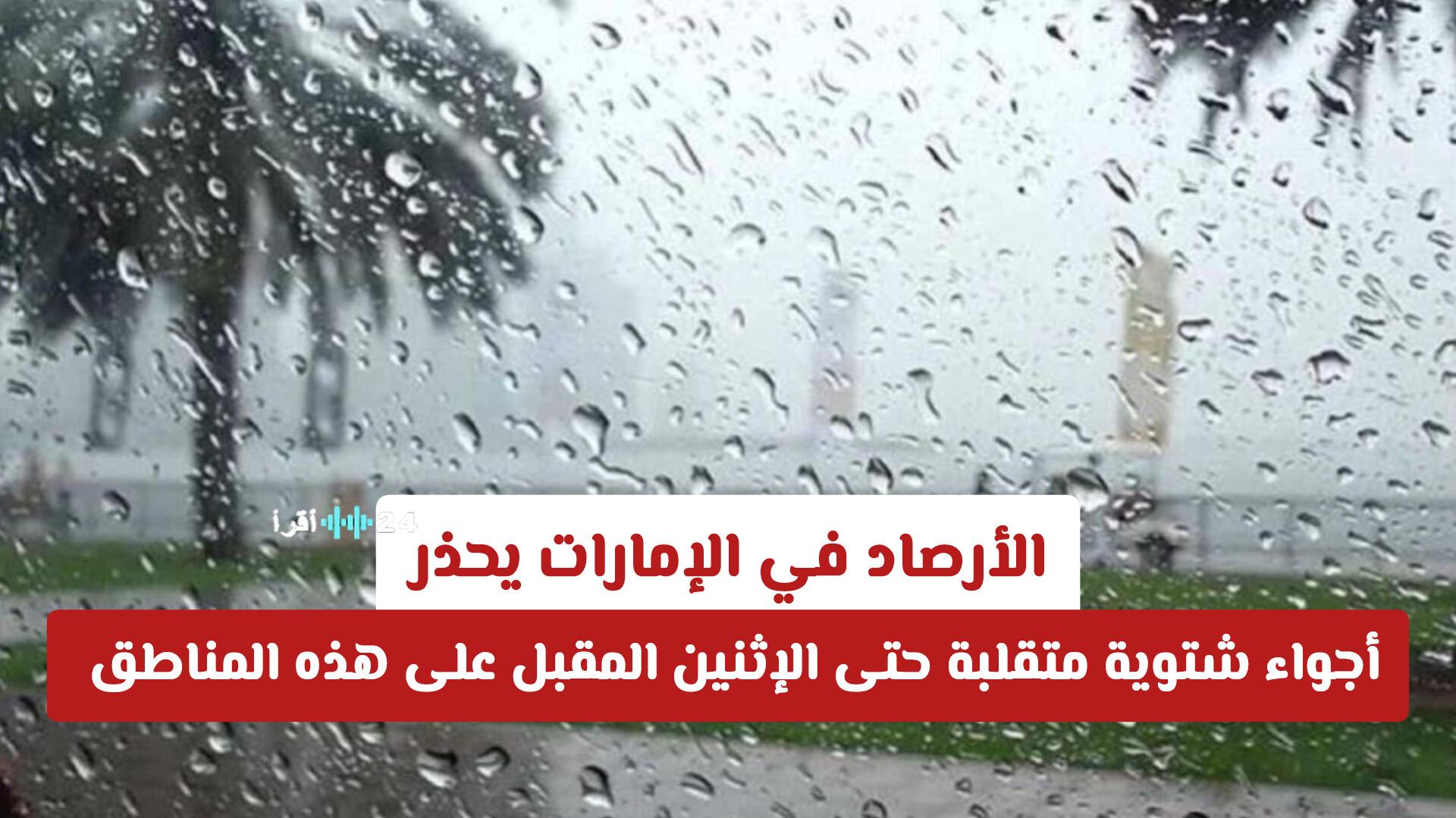 الأرصاد الإماراتية تحذر من أجواء شتوية متقلبة تسيطر على مناطق متفرقة حتى الإثنين المقبل