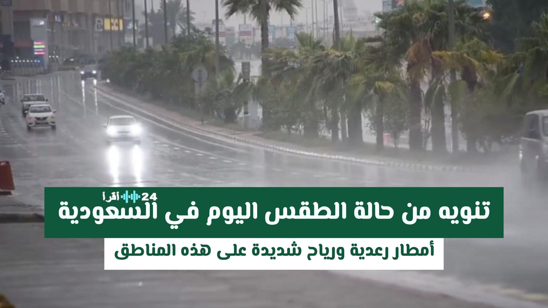 تنويه حول حالة الطقس اليوم في السعودية أمطار رعدية ورياح شديدة تؤثر على هذه المناطق