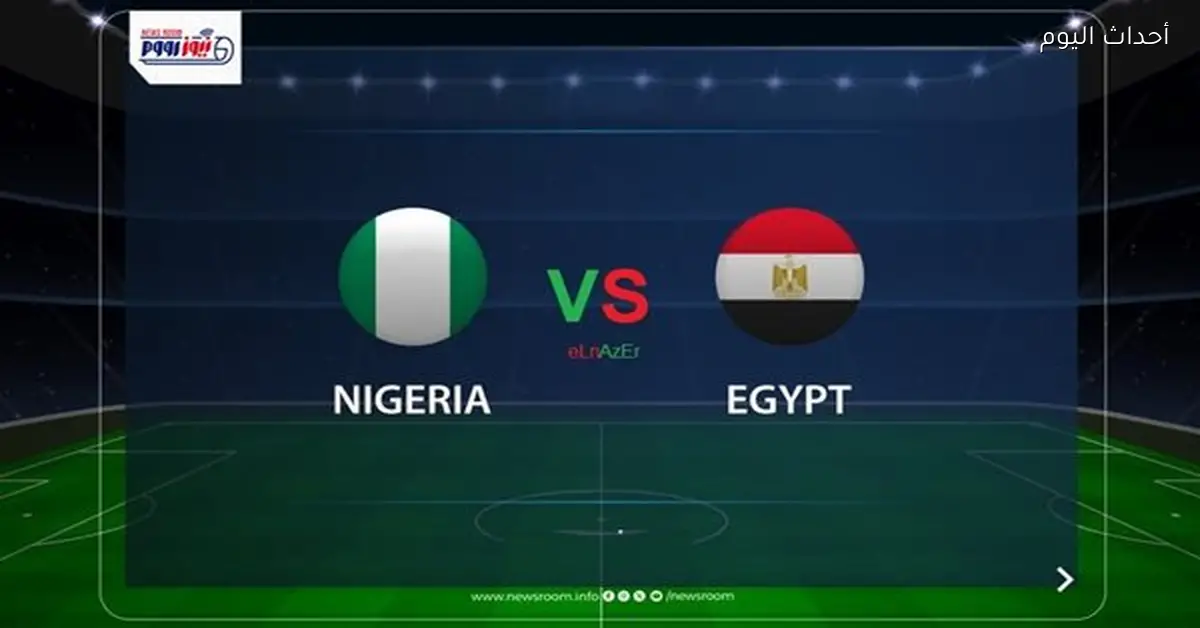 موعد مباراة مصر ونيجيريا في كأس أفريقيا 2025-2026 وتفاصيل القناة الناقلة
