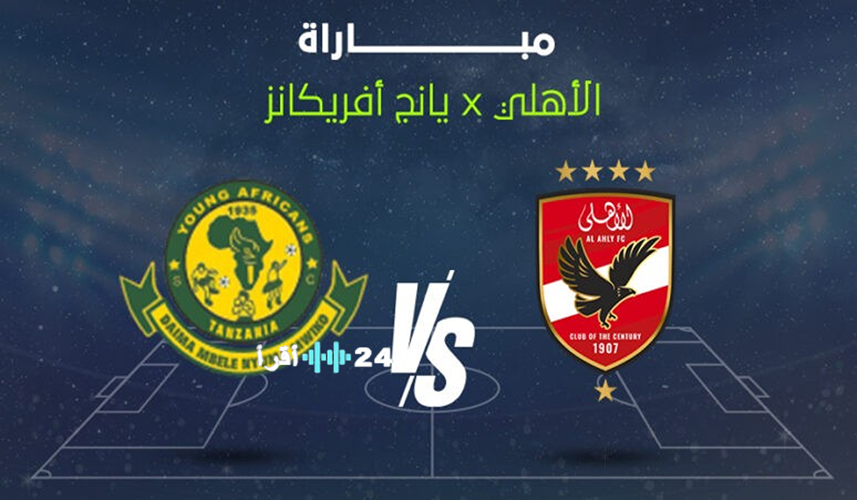 الأهلي ويانغ أفريكانز بث مباشر القنوات الناقلة وموعد المباراة وكيفية المتابعة
