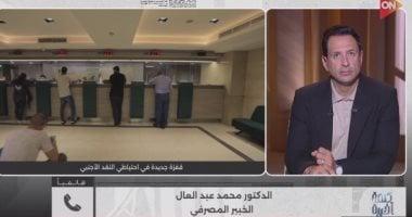 «تحول تاريخي في الأصول الأجنبية وتوقعات بتقليص الفائدة إلى 11%» خبير مصرفي يكشف المستجدات الاقتصادية المهمة