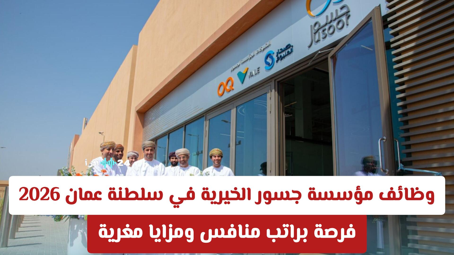 «فرصتكم لبناء مستقبل أفضل في قلب الخير» مؤسسة جسور الخيرية بسلطنة عمان تستعد لإطلاق آفاق وظيفية جديدة 2026