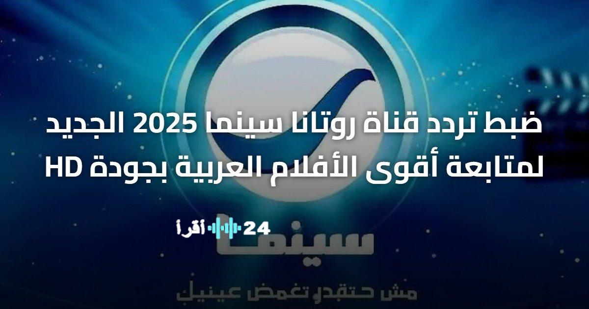 ضبط تردد قناة روتانا سينما الجديد 2025 لمشاهدة أفضل الأفلام العربية بجودة HD