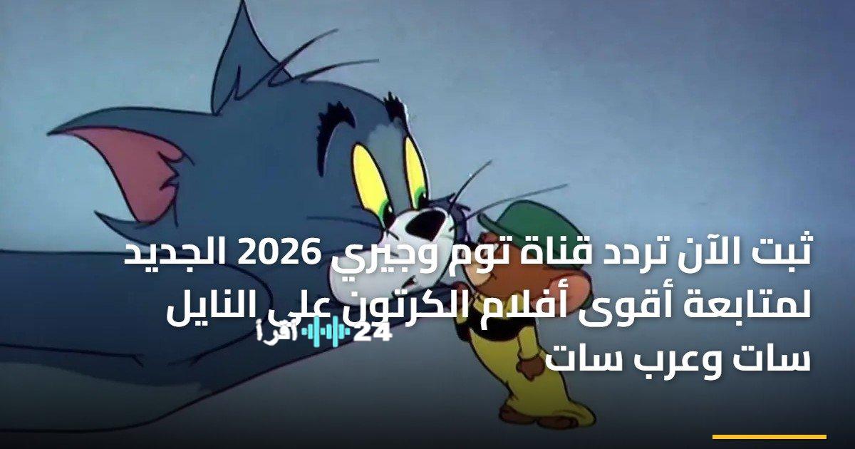 تحديث تردد قناة توم وجيري الجديد لمتابعة أقوى أفلام الكرتون على النايل سات وعرب سات