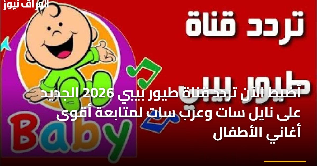 جددوا متعة الصغار تردد قناة طيور بيبي 2026 الجديد على نايل سات وعرب سات للاستمتاع بأروع أغاني الأطفال