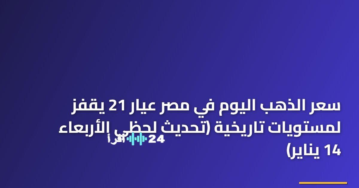 قفزة تاريخية بسعر الذهب عيار 21 اليوم في مصر تحديث لحظي الأربعاء 14 يناير