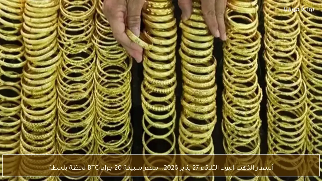 أسعار الذهب اليوم الثلاثاء 27 يناير 2026 تتغير لحظة بلحظة مع تحديث سعر سبيكة 20 جرام BTC