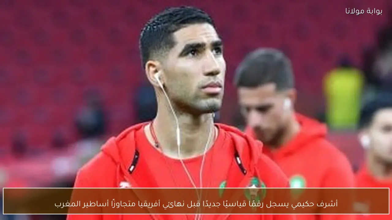 أشرف حكيمي يحطم الرقم القياسي قبل نهائي كأس أفريقيا متجاوزًا أساطير الكرة المغربية