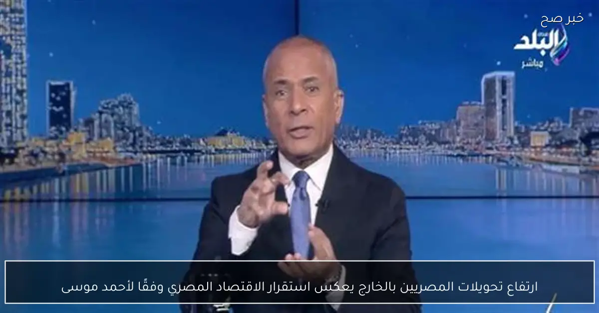 ارتفاع تحويلات المصريين في الخارج يعكس استقرار الاقتصاد المصري حسب تصريحات أحمد موسى