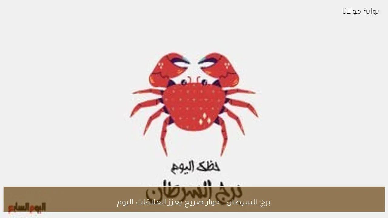 حوار مفتوح يعزز العلاقات لمواليد برج السرطان اليوم