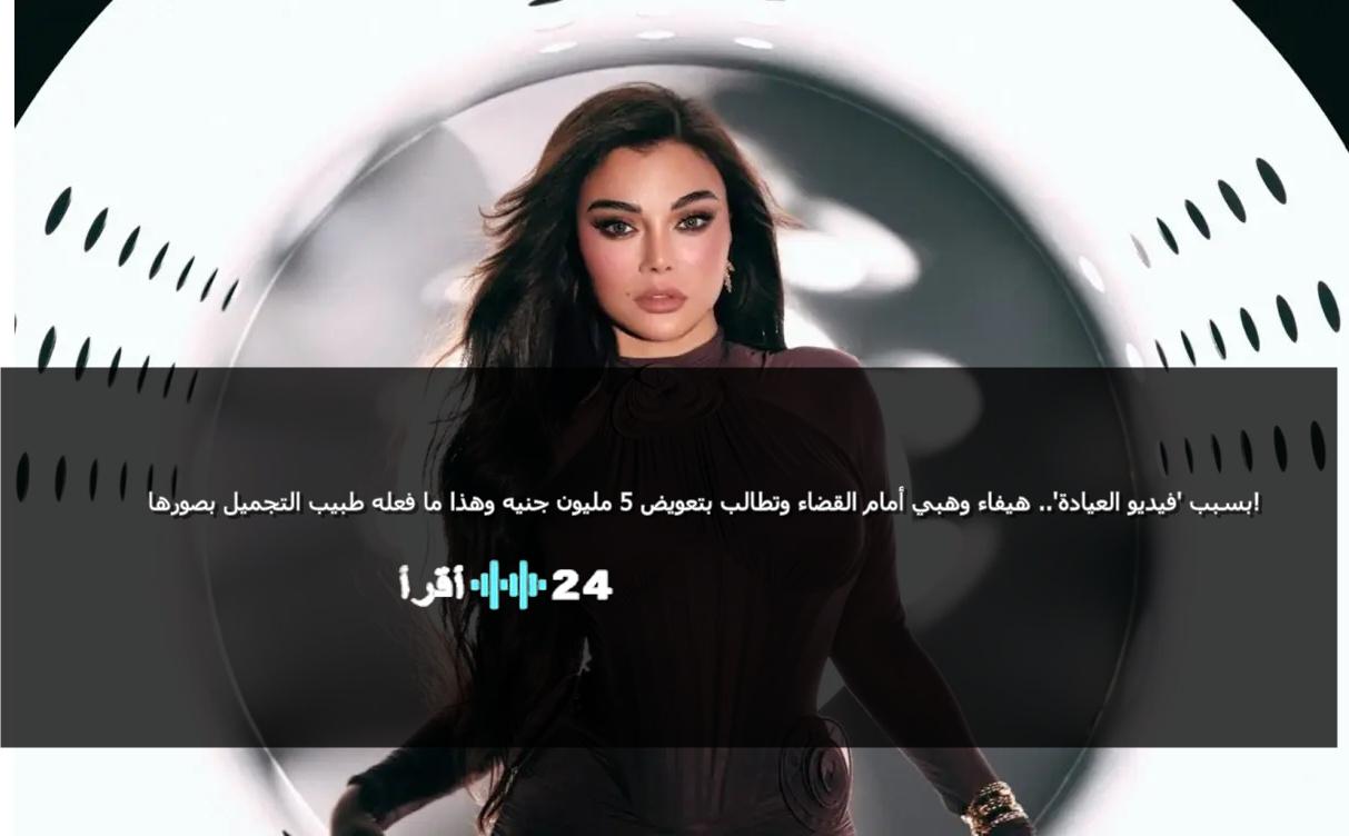 بسبب ‘فيديو العيادة’.. هيفاء وهبي أمام القضاء وتطالب بتعويض 5 مليون جنيه وهذا ما فعله طبيب التجميل بصورها!
