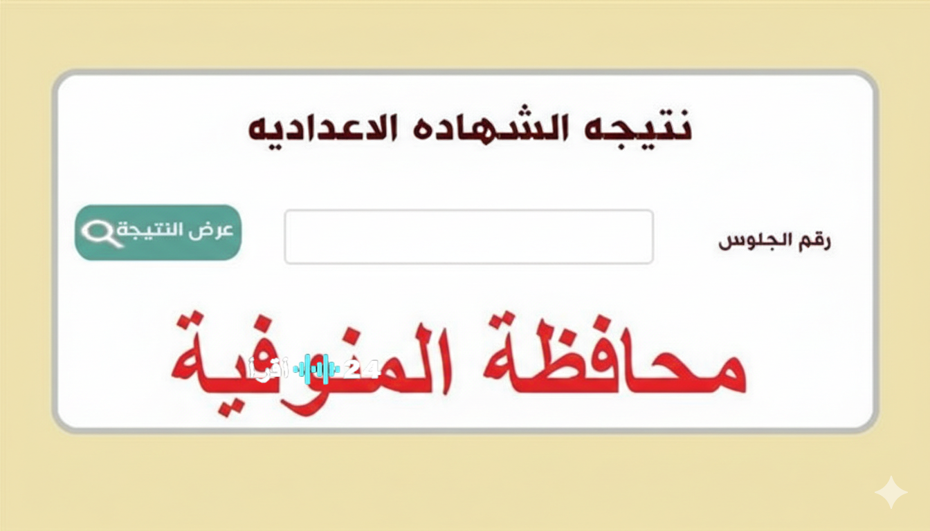 أخبار المنوفية اليوم.. نتيجة الشهادة الإعدادية محافظة المنوفية برقم الجلوس 2026 في جميع الإدارات فور ظهورها