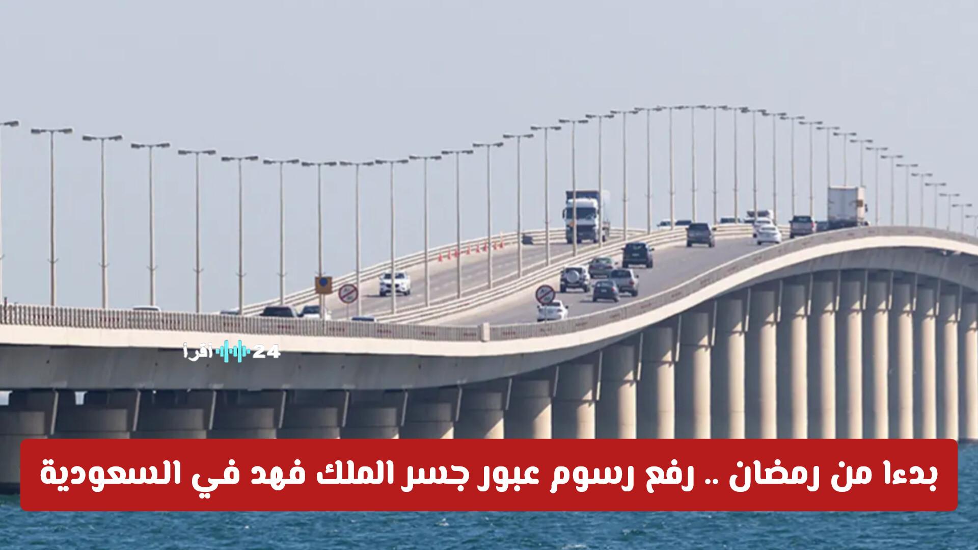 بدءًا من رمضان رسوم عبور جسر الملك فهد في السعودية ترتفع للسيارات والدراجات والحافلات