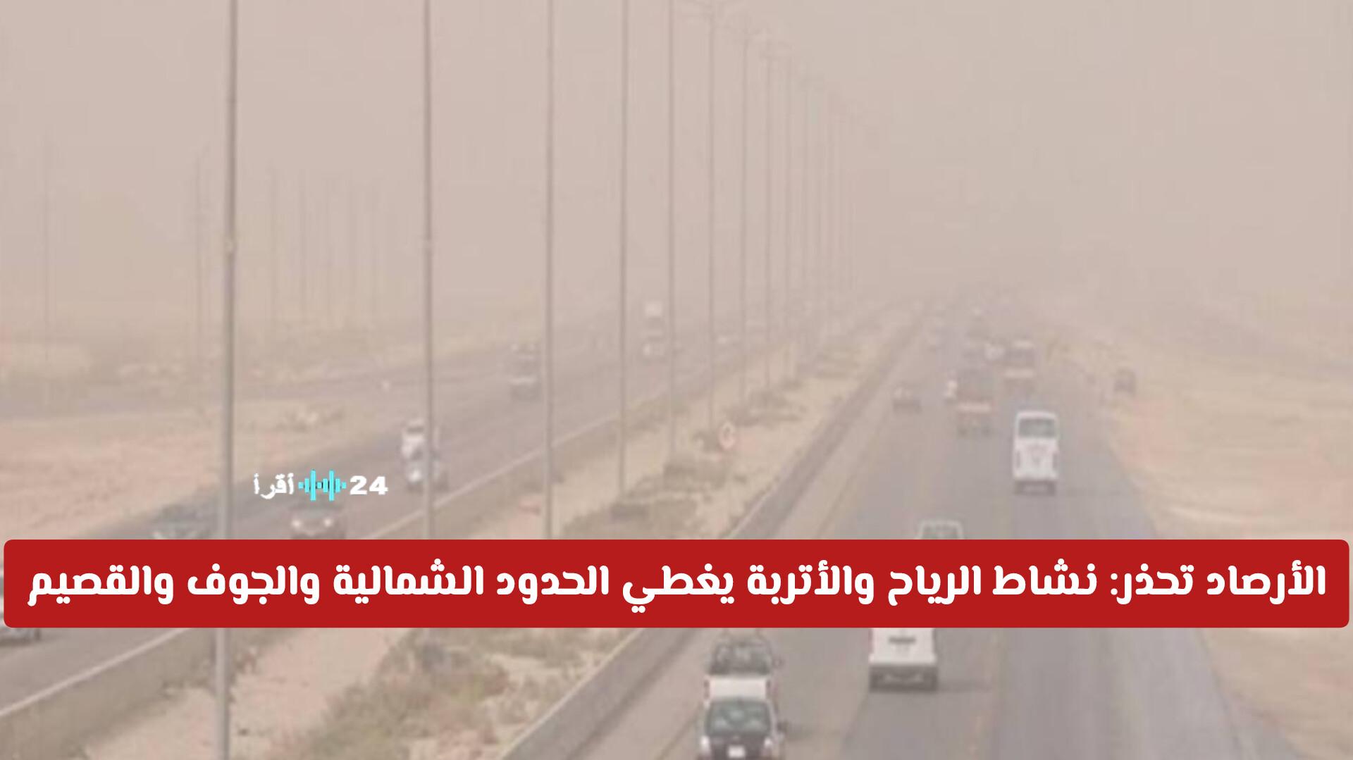 الأرصاد السعودية تحذر من نشاط الرياح والأتربة في الحدود الشمالية والجوف والقصيم مع تفاصيل حالة الطقس