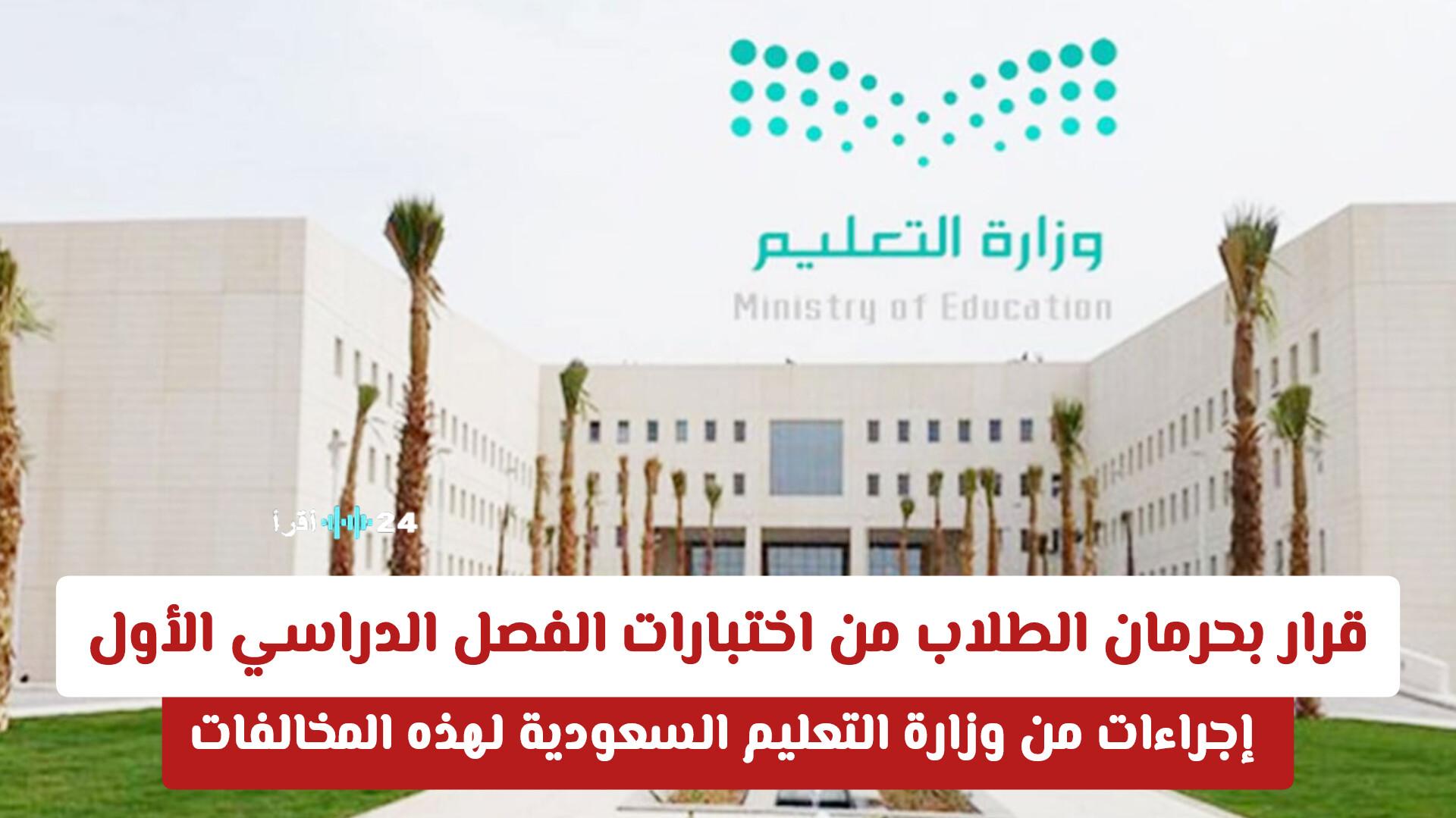 وزارة التعليم السعودية تتخذ قرارًا بحرمان الطلاب من اختبارات الفصل الدراسي الأول بسبب مخالفات معينة