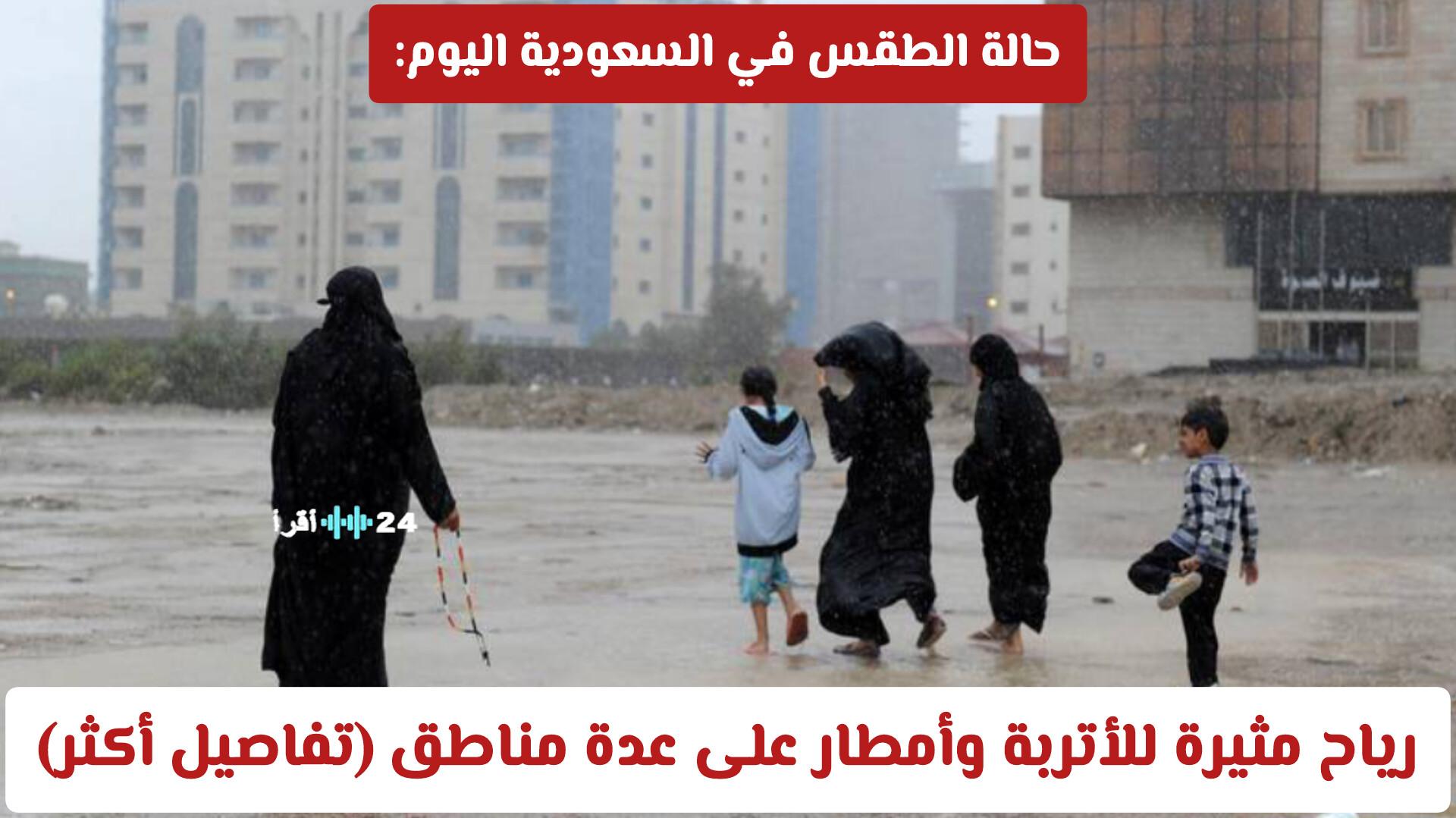 حالة الطقس في السعودية اليوم تشهد رياحًا مثيرة للأتربة وأمطارًا على عدة مناطق