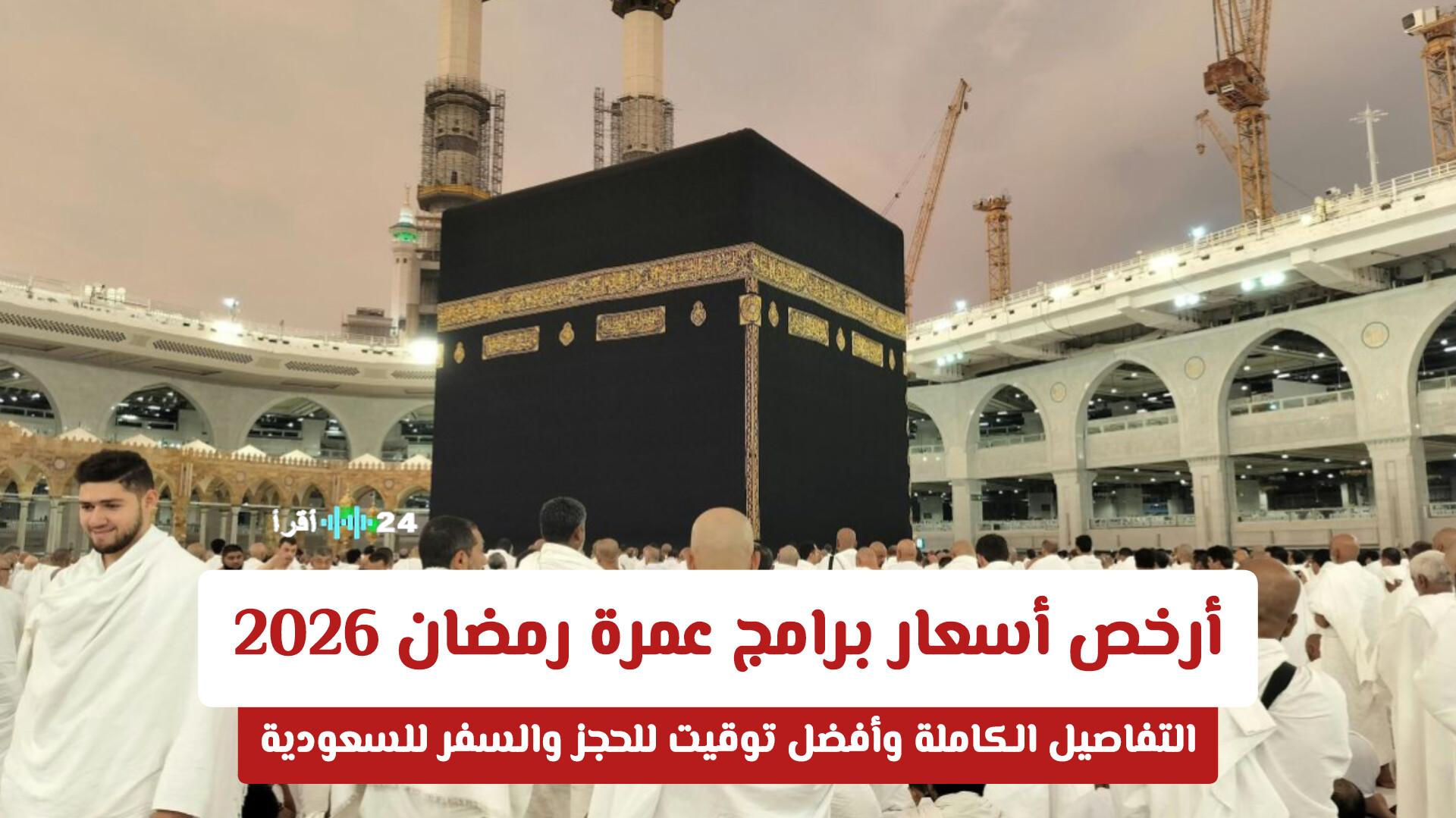 أرخص أسعار برامج عمرة رمضان 2026 تشهد مفاجآت في التكلفة وأفضل أوقات الحجز بعد دخول الشهر
