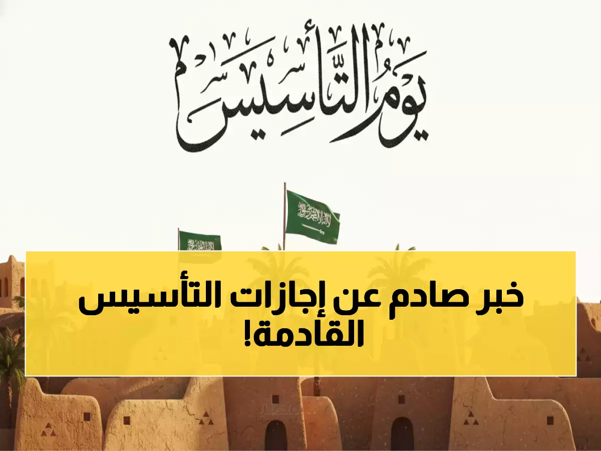 موعد إجازة يوم التأسيس 1447 للقطاعين العام والخاص وأهمية احتفال السعوديين بهذه المناسبة
