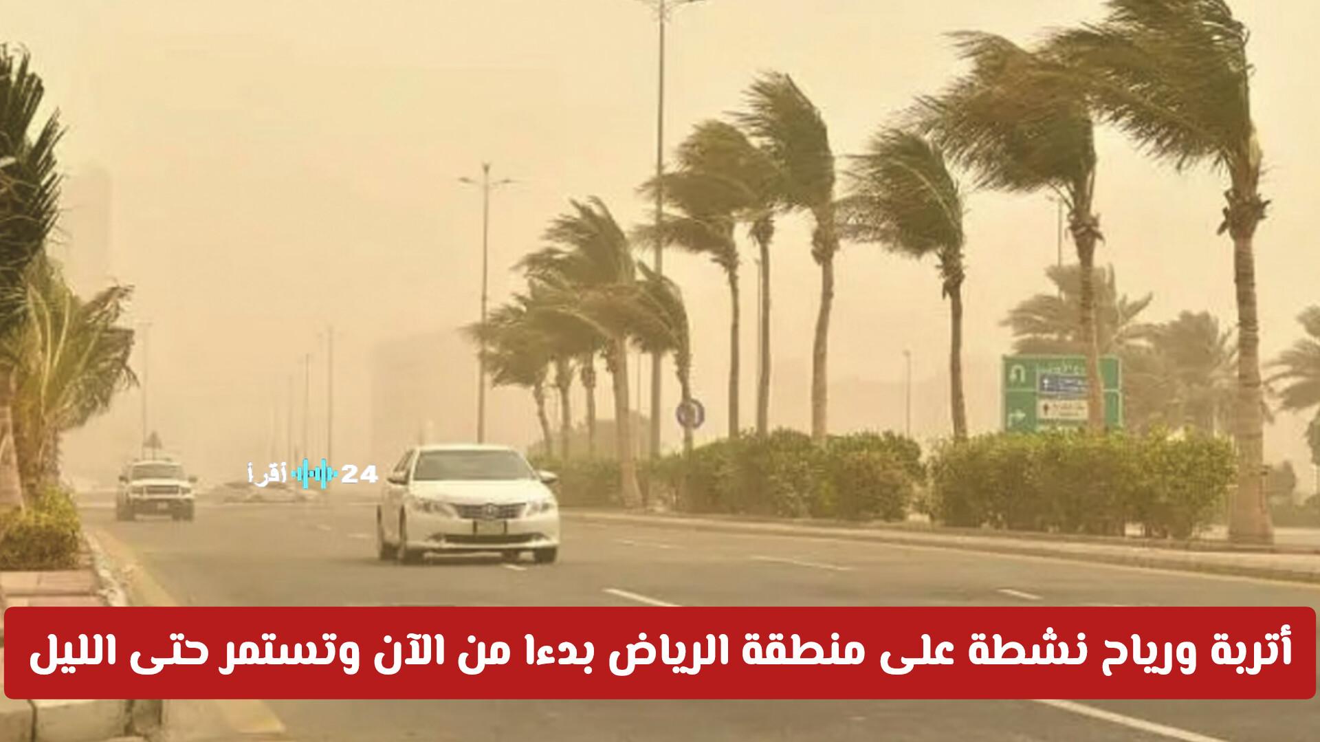 تحذير الأرصاد السعودية بخصوص الأتربة والرياح النشطة في منطقة الرياض بدءًا من الآن حتى الليل