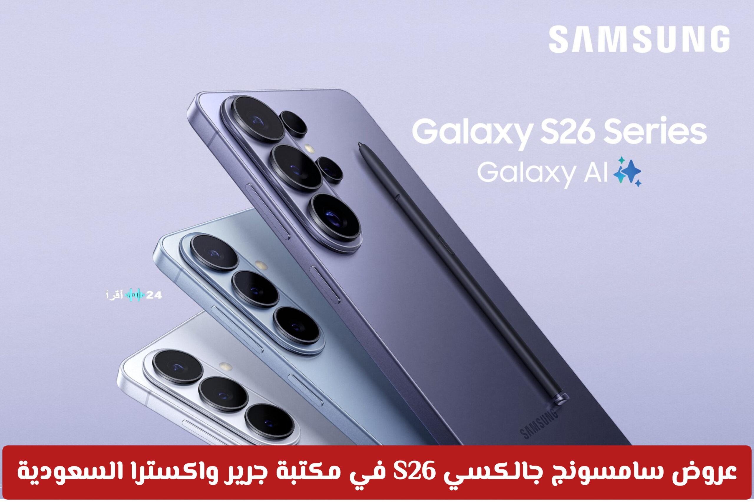 أقوى عروض الهاتف الجديد سامسونج جالكسي S26 في مكتبة جرير واكسترا بالسعودية بالتقسيط والكاش