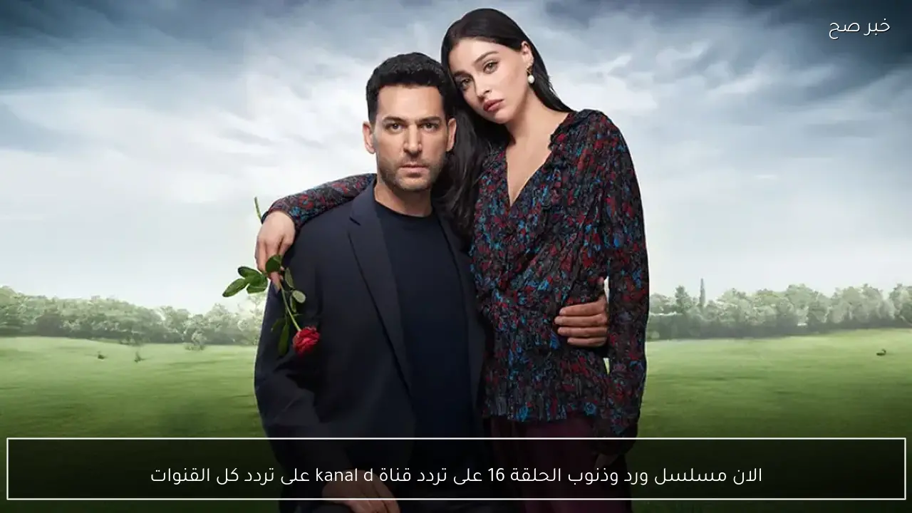 الحلقة 16 من مسلسل ورد وذنوب تُعرض الآن على Kanal D وكافة الشاشات