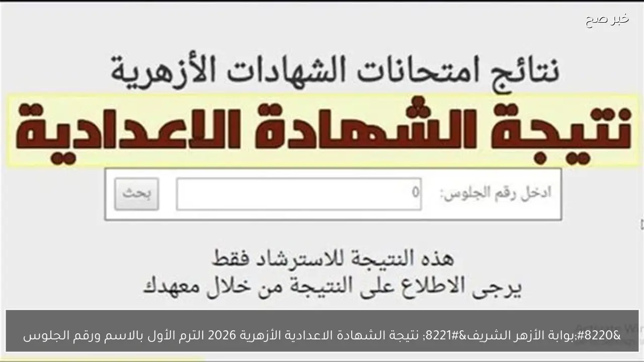 نتائج الشهادة الإعدادية الأزهرية 2026 للفصل الدراسي الأول متاحة عبر بوابة الأزهر الشريف باستخدام الاسم ورقم الجلوس