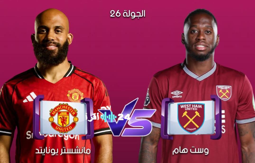 القنوات الناقلة وموعد مباراة وست هام ومانشستر يونايتد الجولة 26
