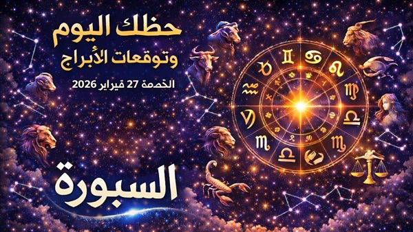 توقعات الأبراج وحظك اليوم لكل الأبراج الفلكية
