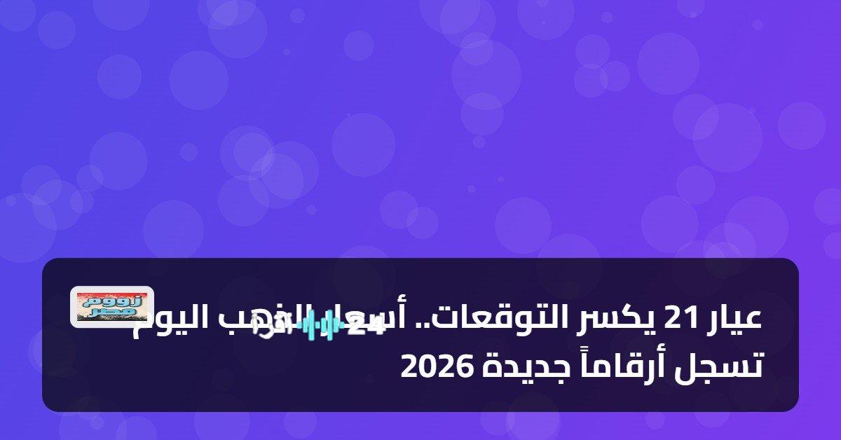 عيار 21 يصدم التوقعات الذهب يتجه نحو قمم تاريخية غير مسبوقة بحلول 2026